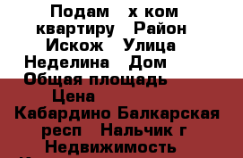 Подам 2-х ком. квартиру › Район ­ Искож › Улица ­ Неделина › Дом ­ 16 › Общая площадь ­ 44 › Цена ­ 1 800 000 - Кабардино-Балкарская респ., Нальчик г. Недвижимость » Квартиры продажа   . Кабардино-Балкарская респ.,Нальчик г.